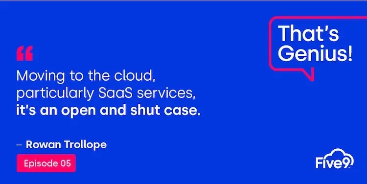 A blue background and text that says “Moving to the cloud, particularly SaaS services, it’s an open and shut case.” - Rowan Trollope. Episode 5.  A speech bubble saying “That’s Genius!” is in the top right-hand corner.