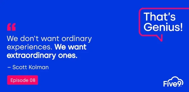 A blue background and text that says “We don’t want ordinary experiences. We want extraordinary ones.” - Scott Kolman. Episode 08.   A speech bubble saying “That’s Genius!” is in the top right-hand corner.