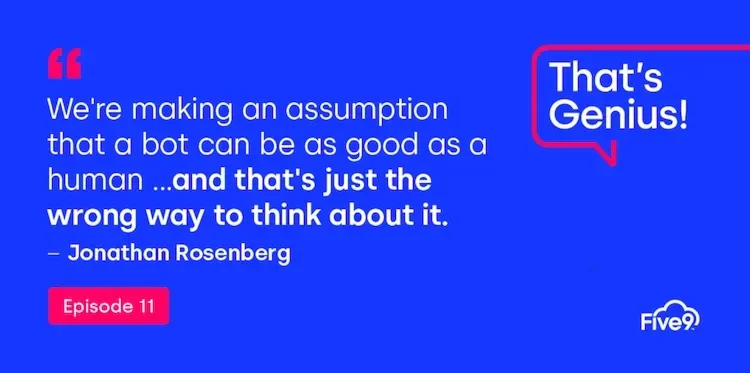 A blue background and text that says “We’re making an assumption that a bot can be as good as a human… and that’s just the wrong way to think about it - Jonathan Rosenberg” Episode 11.   A blue speech bubble saying “That’s Genius! A podcast” is in the top right-hand corner.