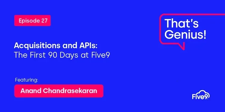 A blue background and text that says “Acquisitions and APIs: The First 90 Days at Five9 Featuring Anand Chandrasekaran” Episode 27.   A pink speech bubble saying “That’s Genius! A podcast” is in the top right-hand corner.
