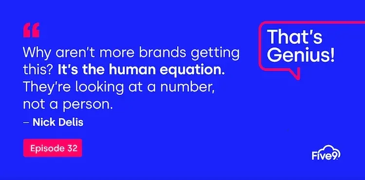 A blue background and text that says “Why aren’t more brands getting this? It’s the human equation. They’re looking at a number, not a person” - Nick Delis Episode 32”  A speech bubble saying “That’s Genius!” is in the top right-hand corner.