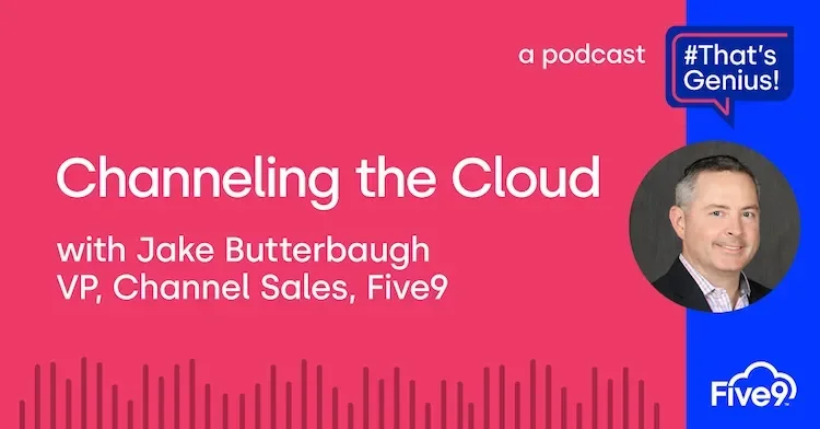 A pink background and text that says “Channeling the Cloud, with Jake Butterbaugh. VP, Channel Sales, Five9”  A speech bubble saying “That’s Genius!” is in the top right-hand corner.
