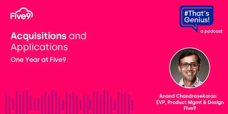A pink background and text that says “Acquisitions and Applications One Year at Five9” -  a picture of Anand Chandrasekaran EVP, Product Mgmt & Design Five9  A blue speech bubble saying “That’s Genius! A podcast” is in the top right-hand corner.