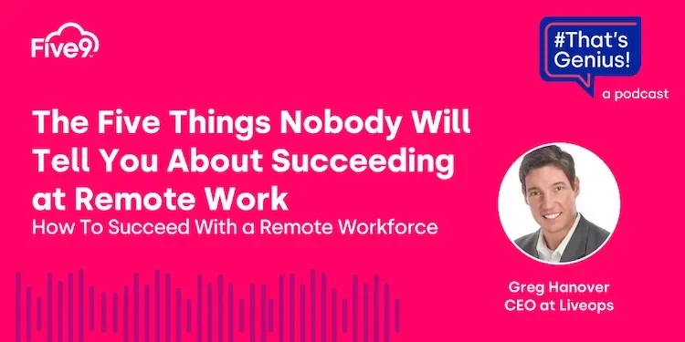 A pink background and text that says “The Five Things Nobody Will Tell You About Succeeding at Remote Work. How to Succeed With a Remote Workforce” with an image of Greg Hanover, CEO at Liveops  A speech bubble saying “That’s Genius!” is in the top right-hand corner.