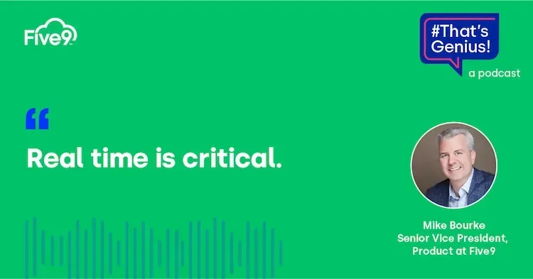 A green background and text that says “Real time is critical” - Mike Bourke, Senior Vice President, Product at Five 9”  A speech bubble saying “That’s Genius!” is in the top right-hand corner.