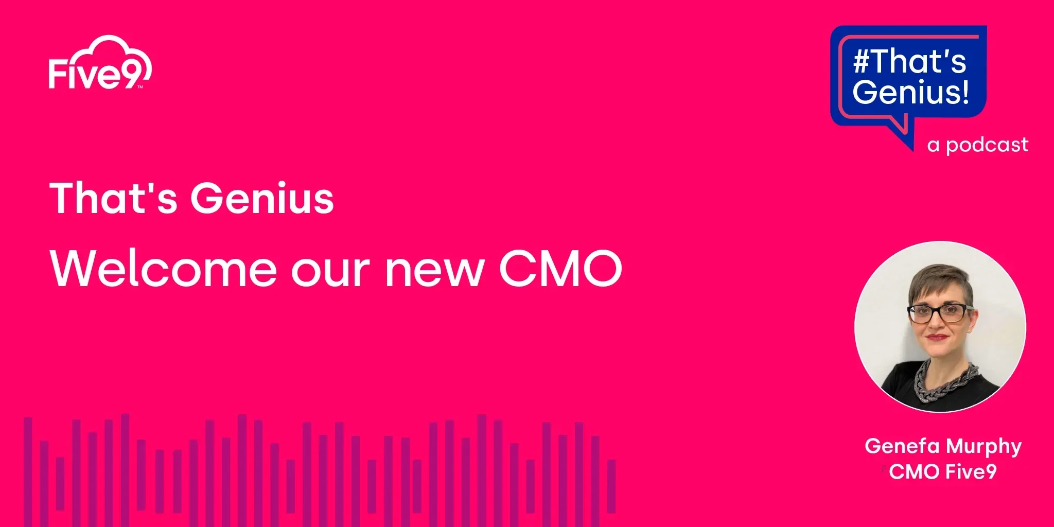A pink background and text that says “That’s Genius, welcome to our new CMO” a picture of Genefa Murphy, CMO Five9.  A speech bubble saying “That’s Genius!” is in the top right-hand corner.