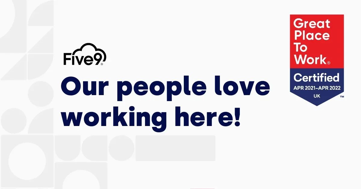 Five9 logo, above blue text that says “Our people love working here!” There is also a logo that says “Great Place to Work. Certified Apr 2021 - Apr 2022 UK” 